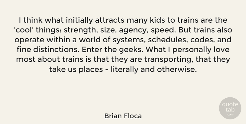 Brian Floca Quote About Attracts, Cool, Enter, Fine, Initially: I Think What Initially Attracts...