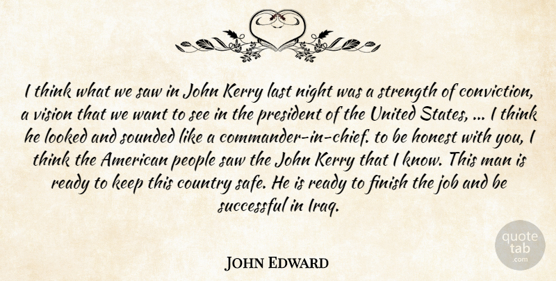 John Edward Quote About Country, Finish, Honest, Job, John: I Think What We Saw...