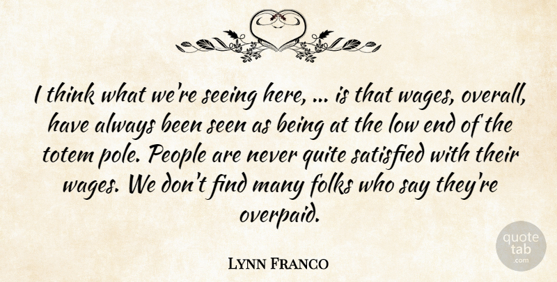 Lynn Franco Quote About Folks, Low, People, Quite, Satisfied: I Think What Were Seeing...