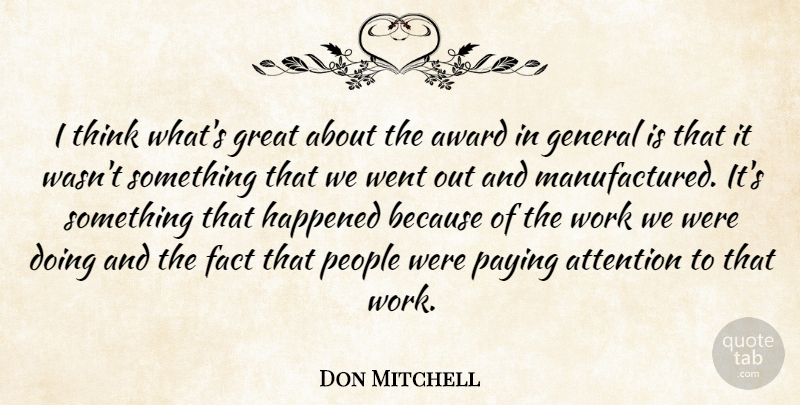 Don Mitchell Quote About Attention, Award, Fact, General, Great: I Think Whats Great About...