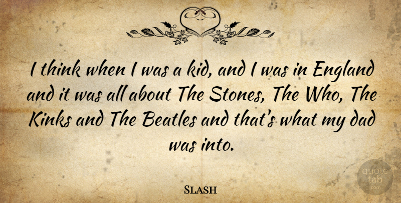Slash Quote About Dad, Kids, Thinking: I Think When I Was...