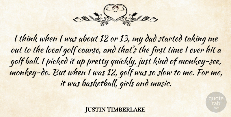 Justin Timberlake Quote About Dad, Girls, Golf, Hit, Local: I Think When I Was...