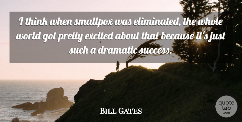 Bill Gates Quote About Thinking, World, Dramatic: I Think When Smallpox Was...