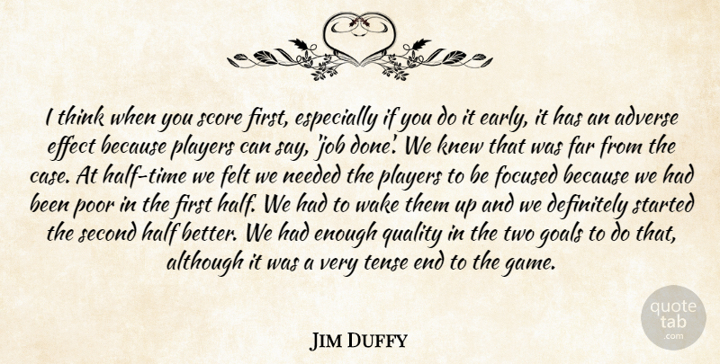 Jim Duffy Quote About Adverse, Although, Definitely, Effect, Far: I Think When You Score...