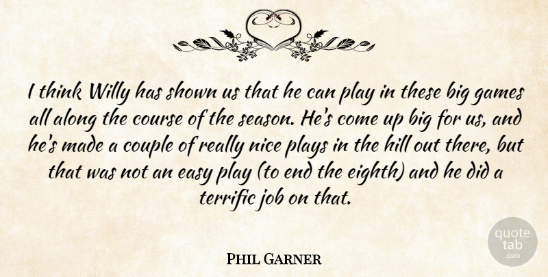 Phil Garner Quote About Along, Couple, Course, Easy, Games: I Think Willy Has Shown...