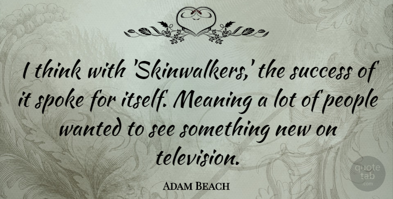 Adam Beach Quote About People, Spoke, Success: I Think With Skinwalkers The...