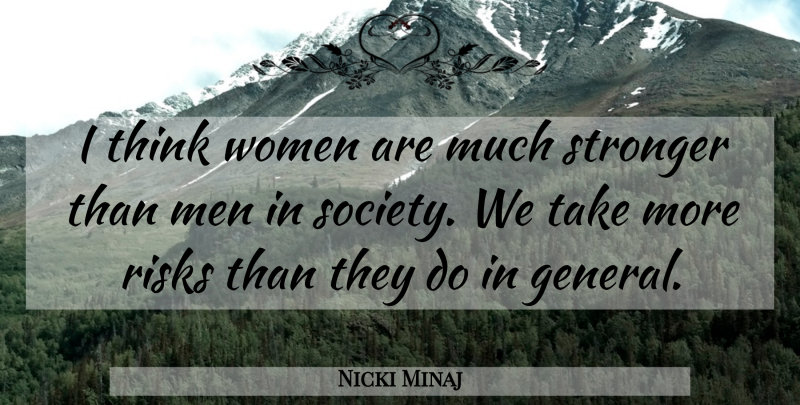 Nicki Minaj Quote About Thinking, Men, Risk: I Think Women Are Much...