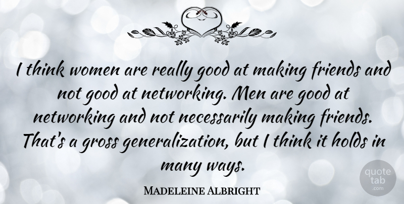 Madeleine Albright Quote About Men, Thinking, Way: I Think Women Are Really...