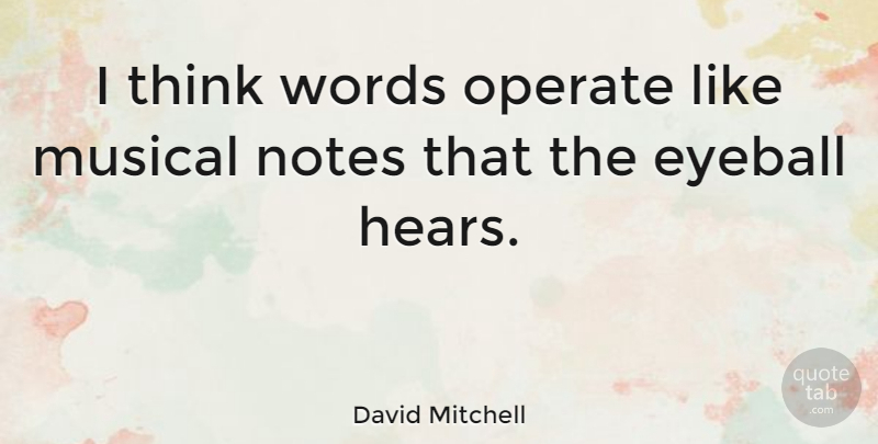 David Mitchell Quote About Thinking, Musical, Eyeballs: I Think Words Operate Like...