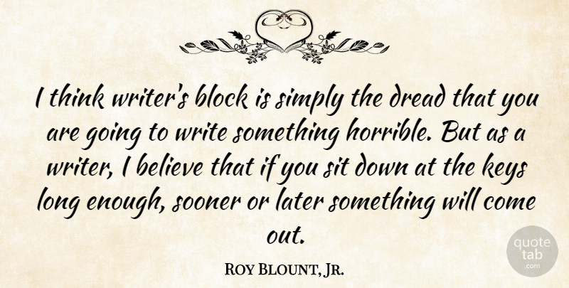 Roy Blount, Jr. Quote About Block, Believe, Writing: I Think Writers Block Is...