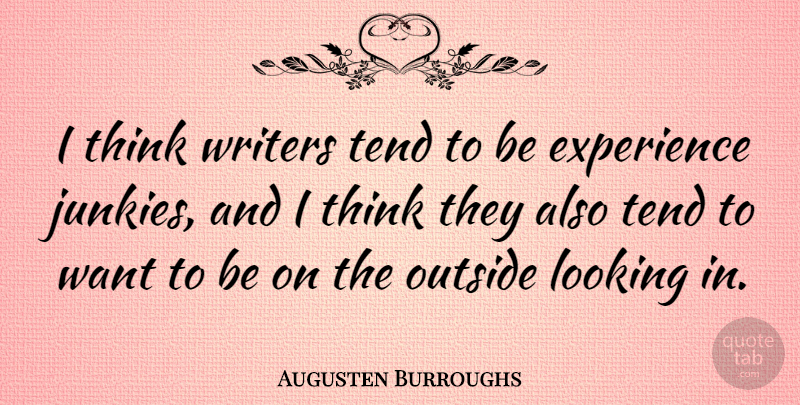 Augusten Burroughs Quote About Thinking, Want, Junkie: I Think Writers Tend To...