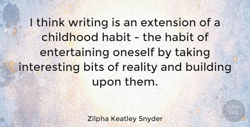 Zilpha Keatley Snyder Quote About Bits, Extension, Habit, Oneself, Taking: I Think Writing Is An...