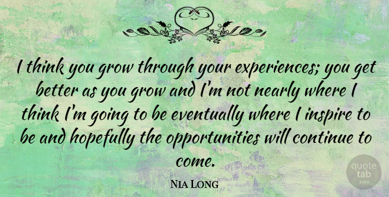 Nia Long Quote About Opportunity, Thinking, Inspire: I Think You Grow Through...