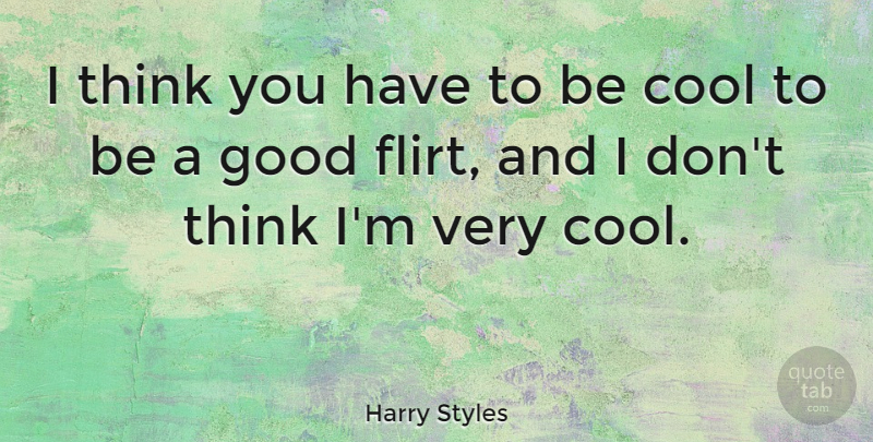 Harry Styles Quote About Flirty, Thinking, Flirting: I Think You Have To...