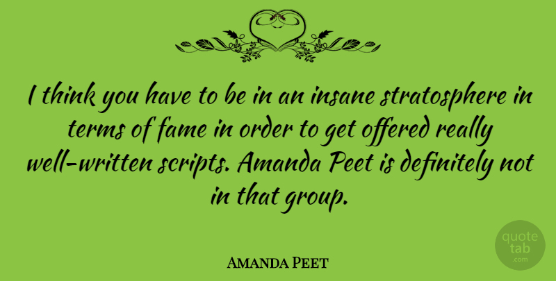 Amanda Peet Quote About Amanda, Definitely, Insane, Offered, Terms: I Think You Have To...