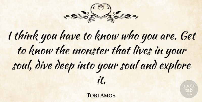 Tori Amos Quote About Thinking, Soul, Monsters: I Think You Have To...