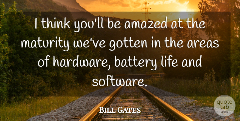Bill Gates Quote About Amazed, Areas, Battery, Gotten, Life: I Think Youll Be Amazed...