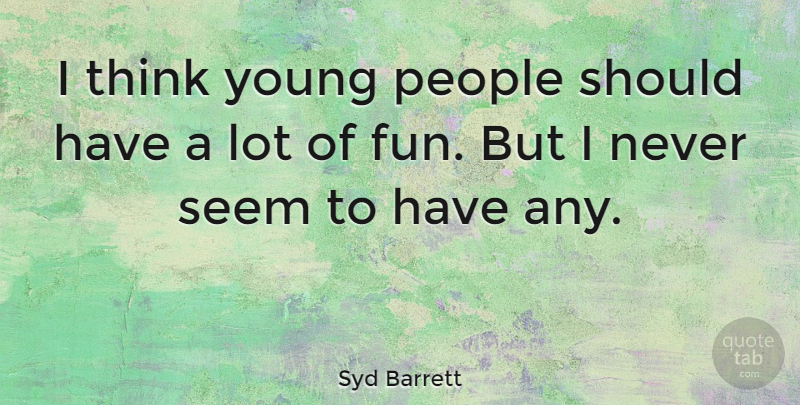 Syd Barrett Quote About Fun, Thinking, Should Have: I Think Young People Should...