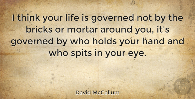 David McCallum Quote About Bricks, Governed, Holds, Life, Mortar: I Think Your Life Is...