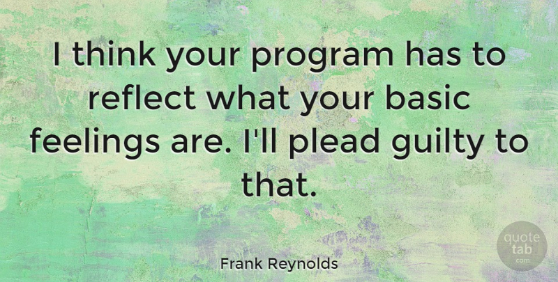 Frank Reynolds Quote About Basic, Plead, Program: I Think Your Program Has...