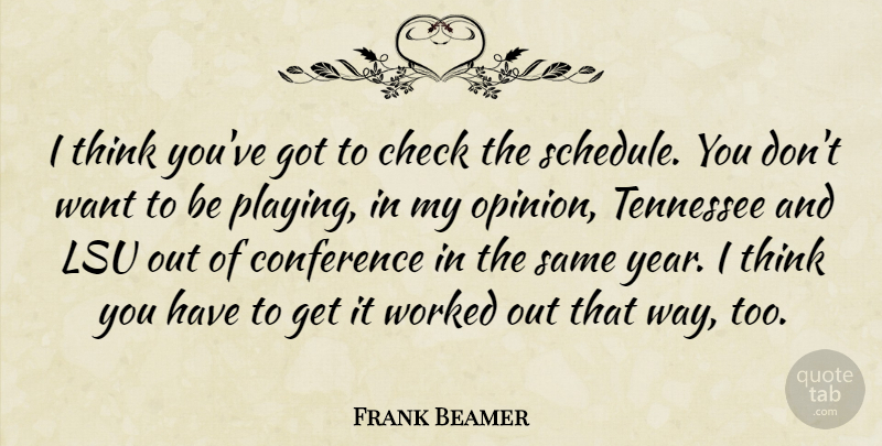 Frank Beamer Quote About Check, Conference, Tennessee, Worked: I Think Youve Got To...