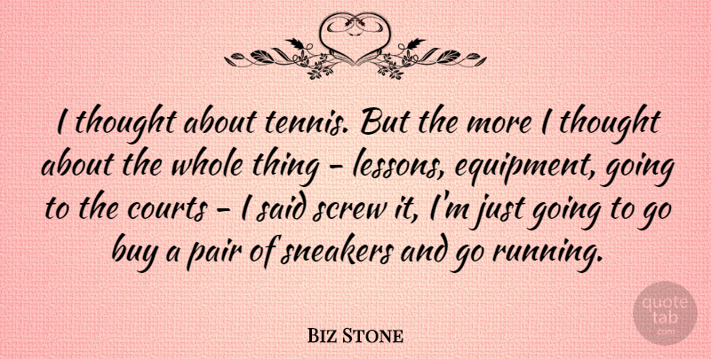 Biz Stone Quote About Buy, Courts, Pair, Screw, Sneakers: I Thought About Tennis But...