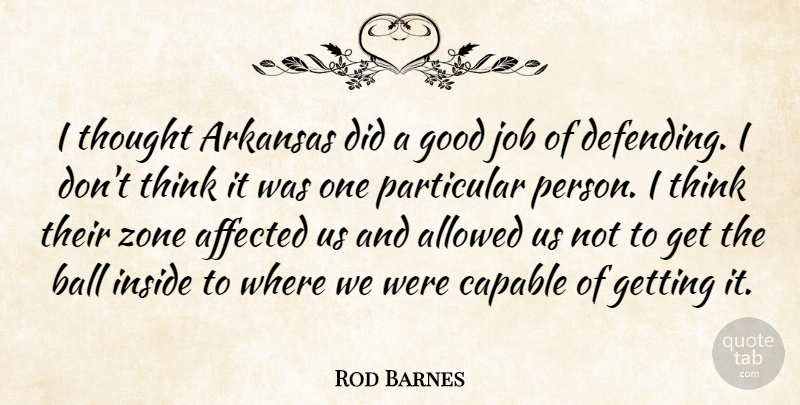 Rod Barnes Quote About Affected, Allowed, Arkansas, Ball, Capable: I Thought Arkansas Did A...