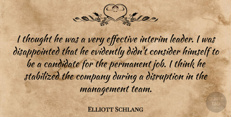 Elliott Schlang Quote About Candidate, Company, Consider, Disruption, Effective: I Thought He Was A...