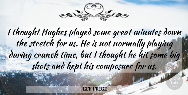 Jeff Price Quote About Composure, Crunch, Great, Hit, Hughes: I Thought Hughes Played Some...