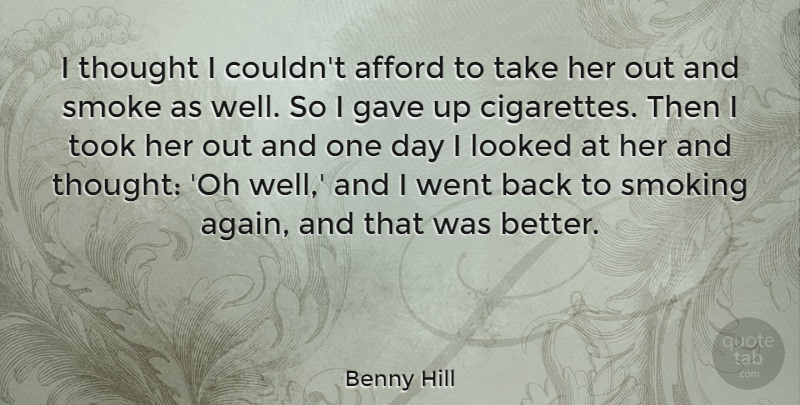 Benny Hill Quote About Cigarette Smoke, Smoking, One Day: I Thought I Couldnt Afford...