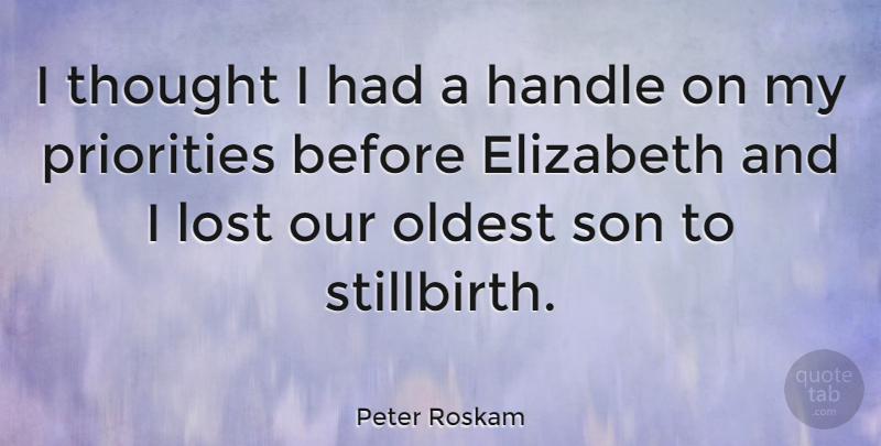 Peter Roskam Quote About Elizabeth, Handle, Lost, Oldest, Priorities: I Thought I Had A...