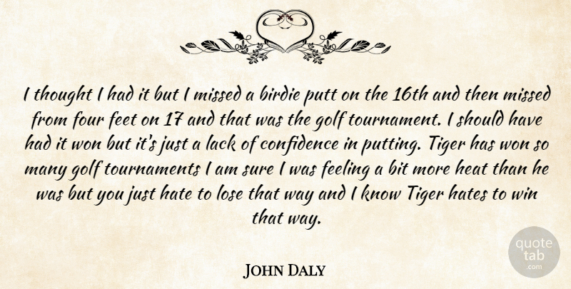 John Daly Quote About Birdie, Bit, Confidence, Feeling, Feet: I Thought I Had It...