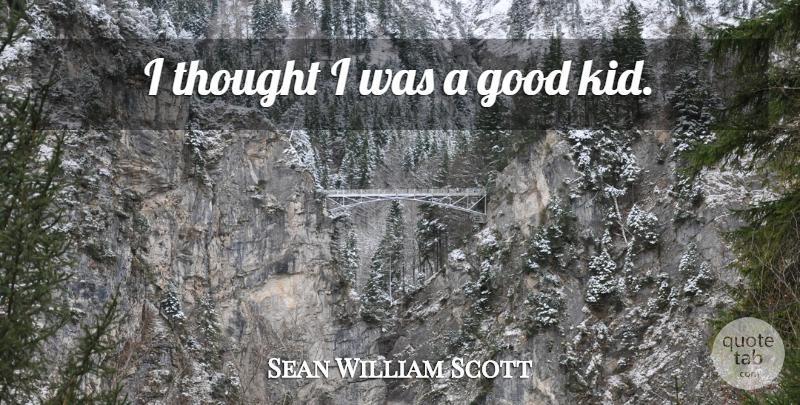 Sean William Scott Quote About Kids: I Thought I Was A...