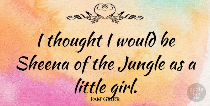 Pam Grier Quote About undefined: I Thought I Would Be...