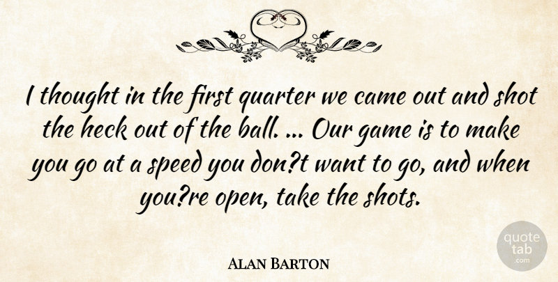 Alan Barton Quote About Came, Game, Heck, Quarter, Shot: I Thought In The First...