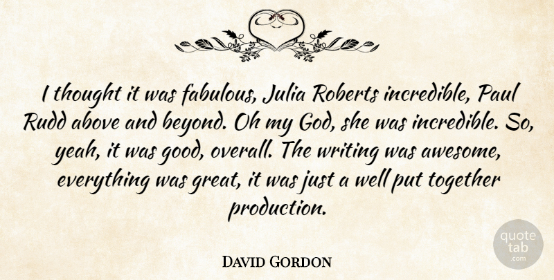 David Gordon Quote About Above, Julia, Oh, Paul, Roberts: I Thought It Was Fabulous...