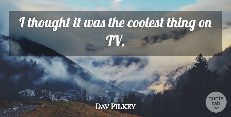 Dav Pilkey Quote About Coolest: I Thought It Was The...
