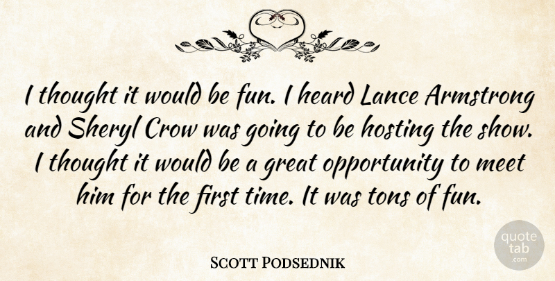 Scott Podsednik Quote About Armstrong, Crow, Great, Heard, Hosting: I Thought It Would Be...