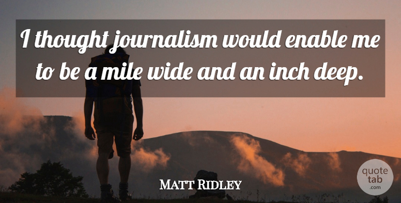 Matt Ridley Quote About Enable, Inch, Wide: I Thought Journalism Would Enable...