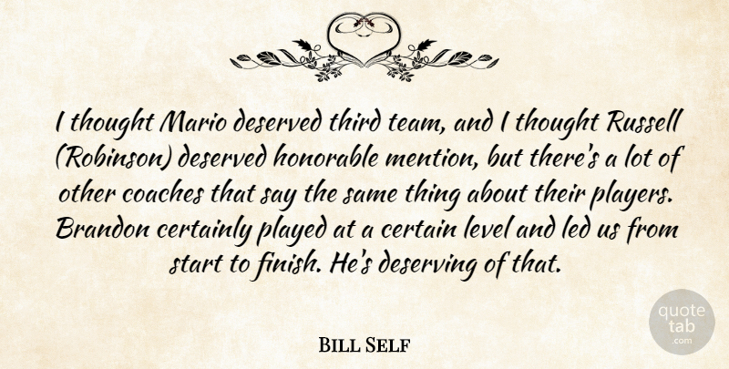 Bill Self Quote About Certainly, Coaches, Deserved, Deserving, Honorable: I Thought Mario Deserved Third...