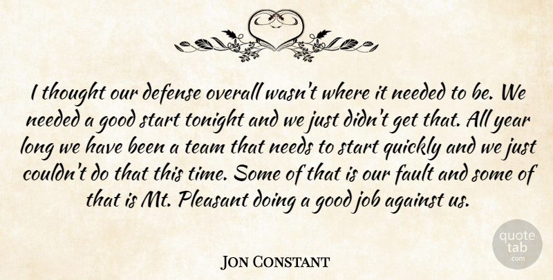 Jon Constant Quote About Against, Defense, Fault, Good, Job: I Thought Our Defense Overall...