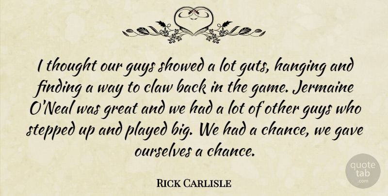 Rick Carlisle Quote About Finding, Gave, Great, Guys, Hanging: I Thought Our Guys Showed...