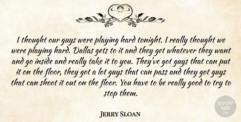 Jerry Sloan Quote About Dallas, Gets, Good, Guys, Hard: I Thought Our Guys Were...
