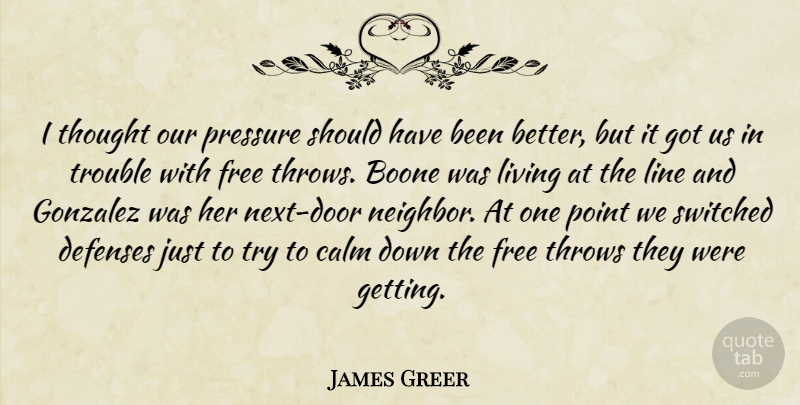 James Greer Quote About Calm, Free, Line, Living, Point: I Thought Our Pressure Should...