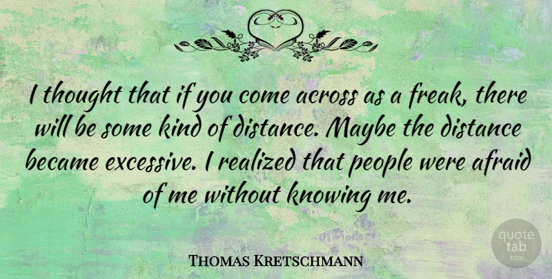 Thomas Kretschmann Quote About Distance, Knowing, People: I Thought That If You...