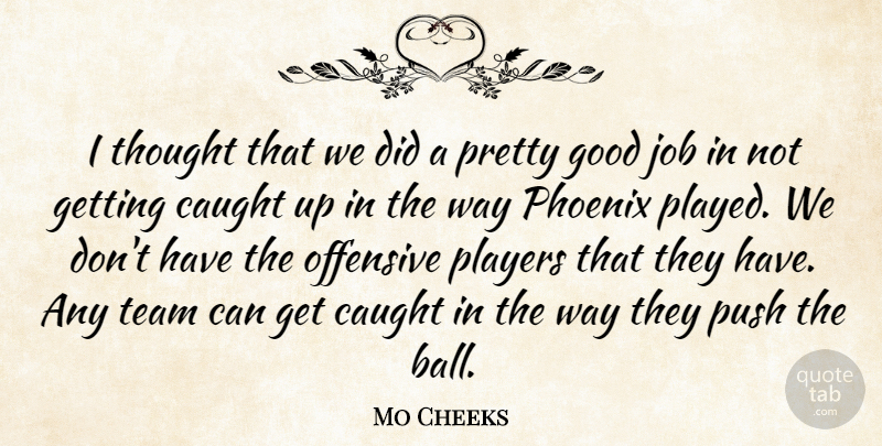 Mo Cheeks Quote About Caught, Good, Job, Offensive, Phoenix: I Thought That We Did...