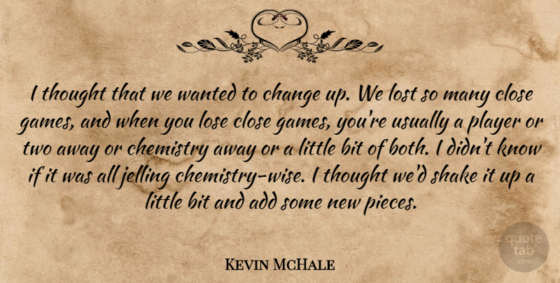 Kevin McHale Quote About Add, Bit, Change, Chemistry, Close: I Thought That We Wanted...
