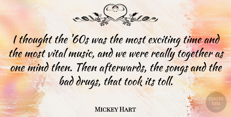 Mickey Hart Quote About Bad, Exciting, Mind, Songs, Time: I Thought The 60s Was...