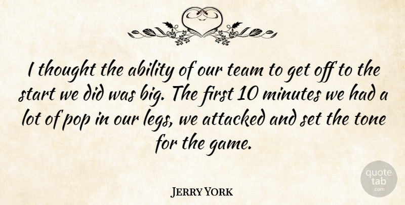Jerry York Quote About Ability, Attacked, Minutes, Pop, Start: I Thought The Ability Of...