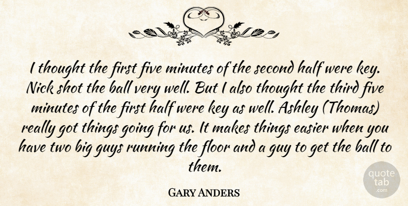 Gary Anders Quote About Ashley, Ball, Easier, Five, Floor: I Thought The First Five...